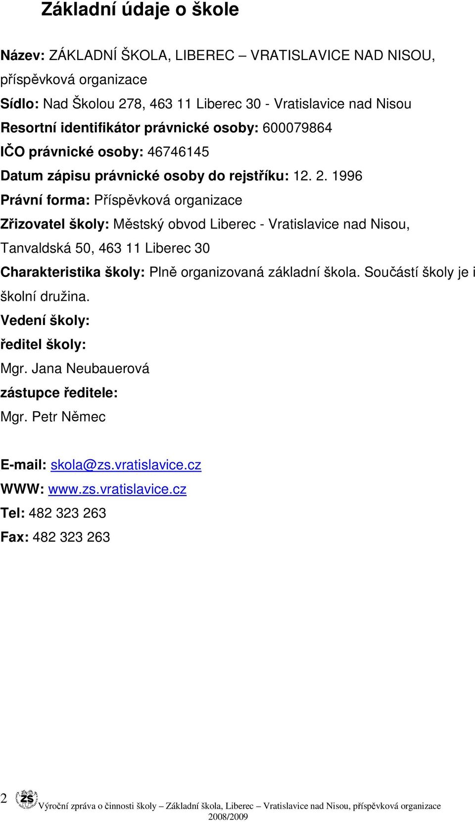 1996 Právní forma: Příspěvková organizace Zřizovatel školy: Městský obvod Liberec - Vratislavice nad Nisou, Tanvaldská 50, 463 11 Liberec 30 Charakteristika školy: Plně organizovaná základní škola.