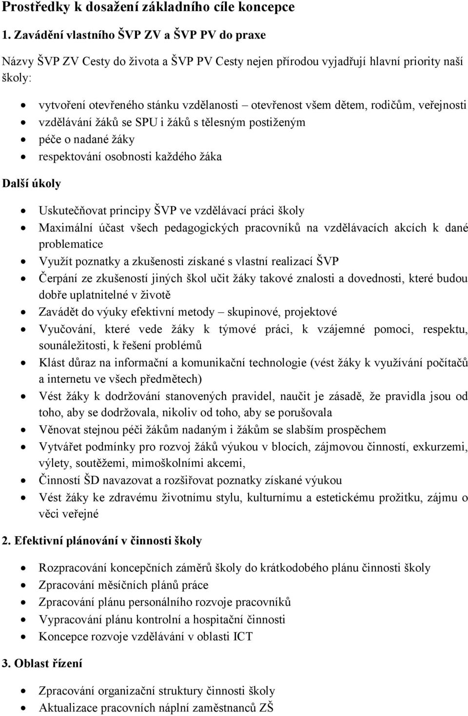 otevřenost všem dětem, rodičům, veřejnosti vzdělávání žáků se SPU i žáků s tělesným postiženým péče o nadané žáky respektování osobnosti každého žáka Uskutečňovat principy ŠVP ve vzdělávací práci