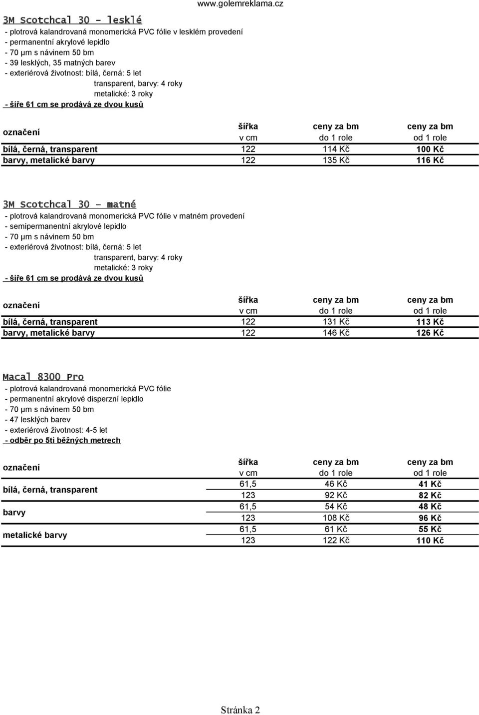 146 Kč 113 Kč 126 Kč 61,5 123 61,5 123 61,5 123 46 Kč 92 Kč 54 Kč 108 Kč 61 Kč 122 Kč 41 Kč 82 Kč 48 Kč 96 Kč 55 Kč 110 Kč 3M Scotchcal 30 - matné - plotrová kalandrovaná monomerická PVC fólie v
