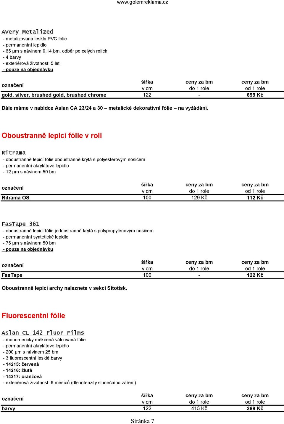 Oboustranně lepicí fólie v roli Ritrama - oboustranně lepicí fólie oboustranně krytá s polyesterovým nosičem - permanentní akrylátové lepidlo - 12 µm s návinem bm 100 Ritrama OS 129 Kč 112 Kč 100-122