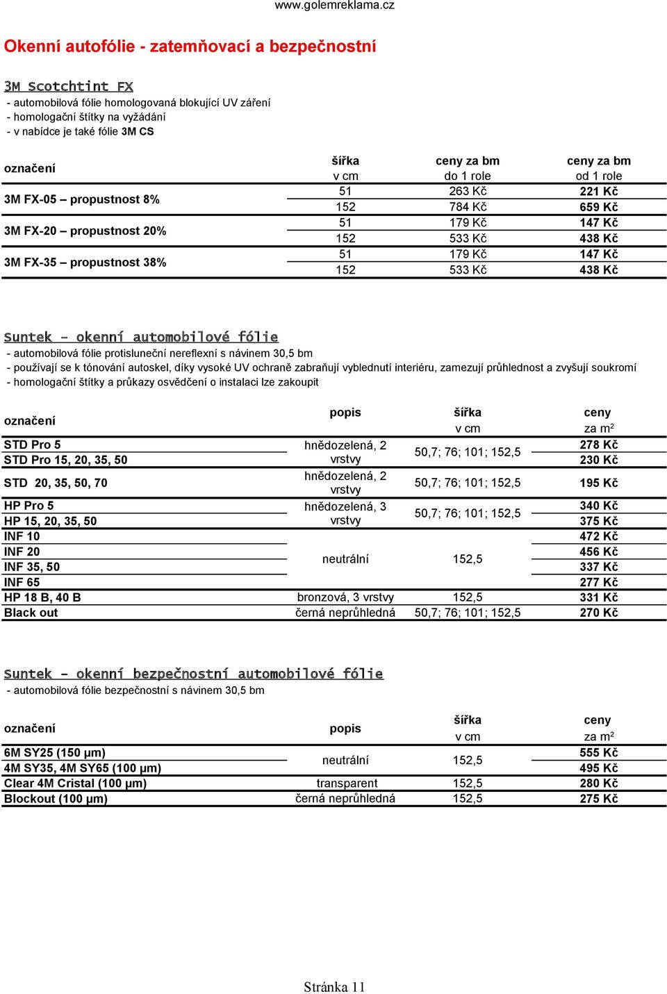 fólie - automobilová fólie protisluneční nereflexní s návinem 30,5 bm - používají se k tónování autoskel, díky vysoké UV ochraně zabraňují vyblednutí interiéru, zamezují průhlednost a zvyšují