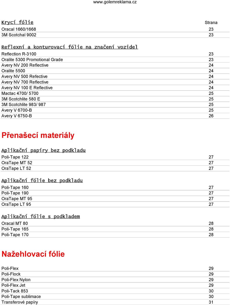 materiály Aplikační papíry bez podkladu Poli-Tape 122 OraTape MT 52 OraTape LT 52 27 27 27 Aplikační fólie bez podkladu Poli-Tape 160 Poli-Tape 190 OraTape MT 95 OraTape LT 95 27 27 27 27 Aplikační