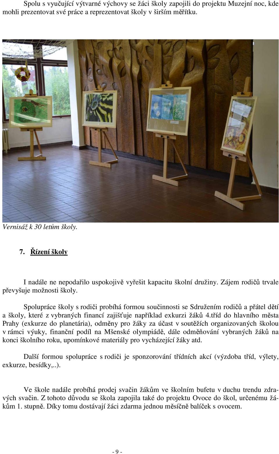 Spolupráce školy s rodiči probíhá formou součinnosti se Sdružením rodičů a přátel dětí a školy, které z vybraných financí zajišťuje například exkurzi žáků 4.