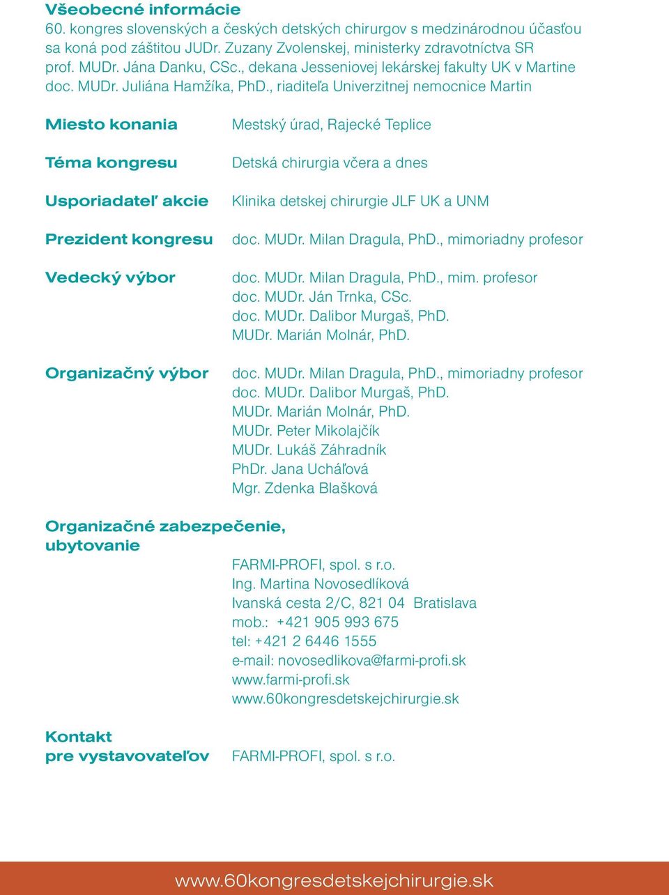 , riaditeľa Univerzitnej nemocnice Martin Miesto konania Téma kongresu Usporiadateľ akcie Prezident kongresu Vedecký výbor Organizačný výbor Mestský úrad, Rajecké Teplice Detská chirurgia včera a