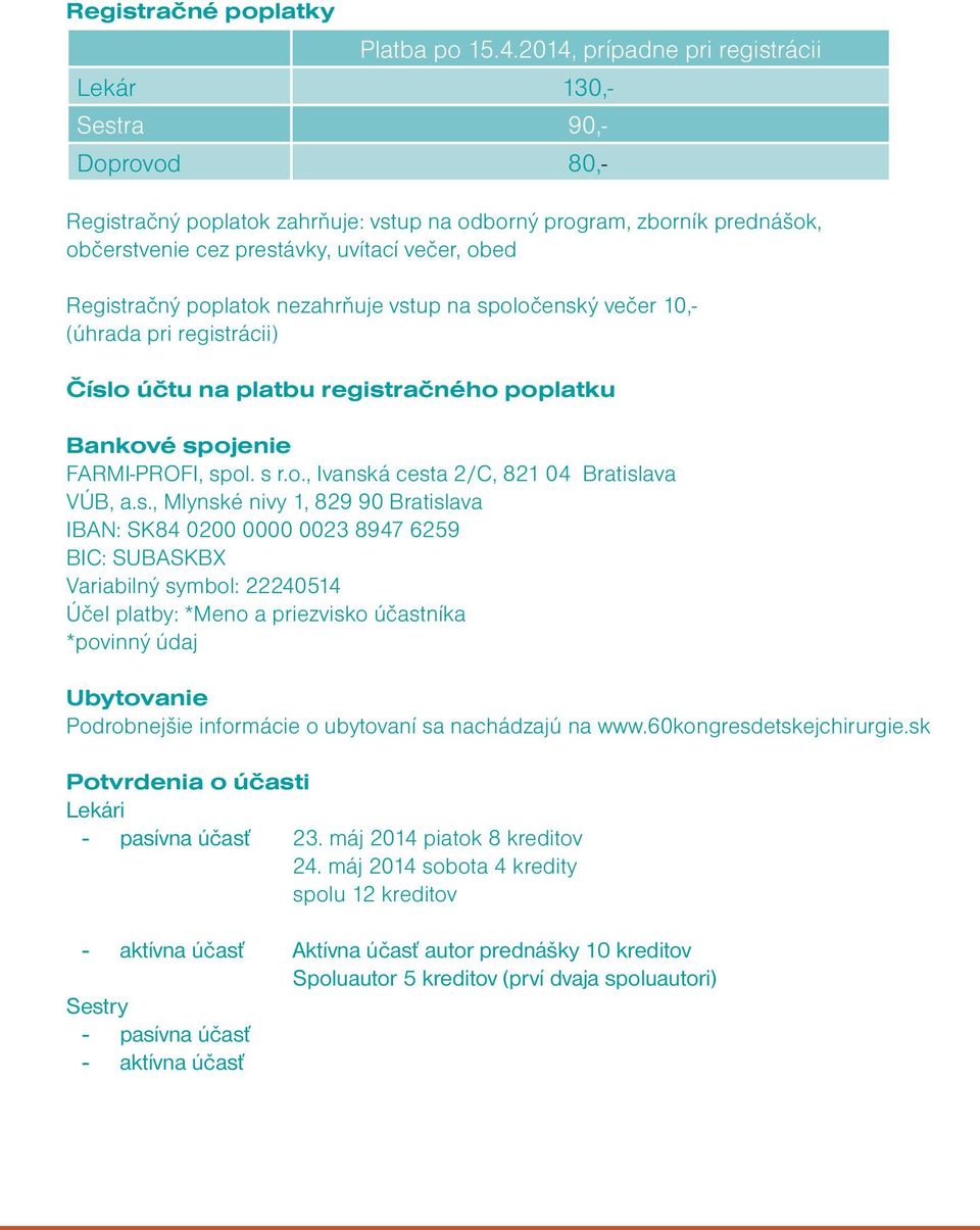 Registračný poplatok nezahrňuje vstup na spoločenský večer 0,- (úhrada pri registrácii) Číslo účtu na platbu registračného poplatku Bankové spojenie FARMI-PROFI, spol. s r.o., Ivanská cesta 2/C, 82 04 Bratislava VÚB, a.