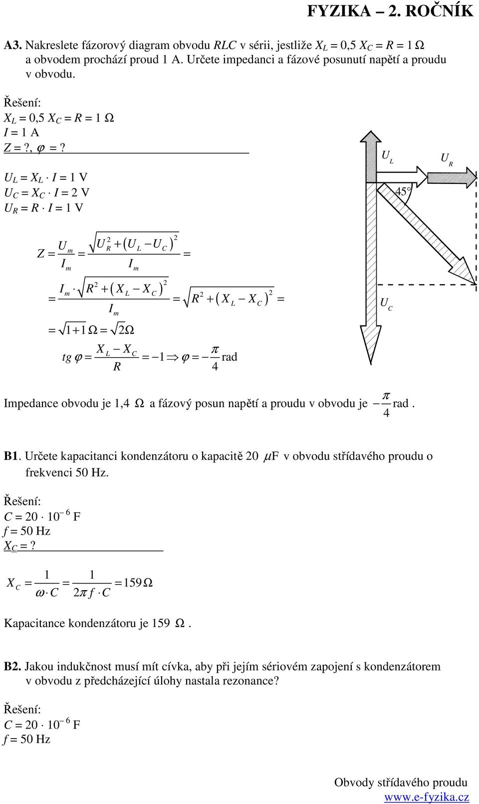 . = = V = = V = = V 45 Z ( ) + = = = ( ) = + Ω = Ω π tg ϕ = = ϕ = rad 4 + = = + ( ) = π pedance obvodu je,4 Ω a fázový posun napětí a proudu v obvodu je rad. 4 B.