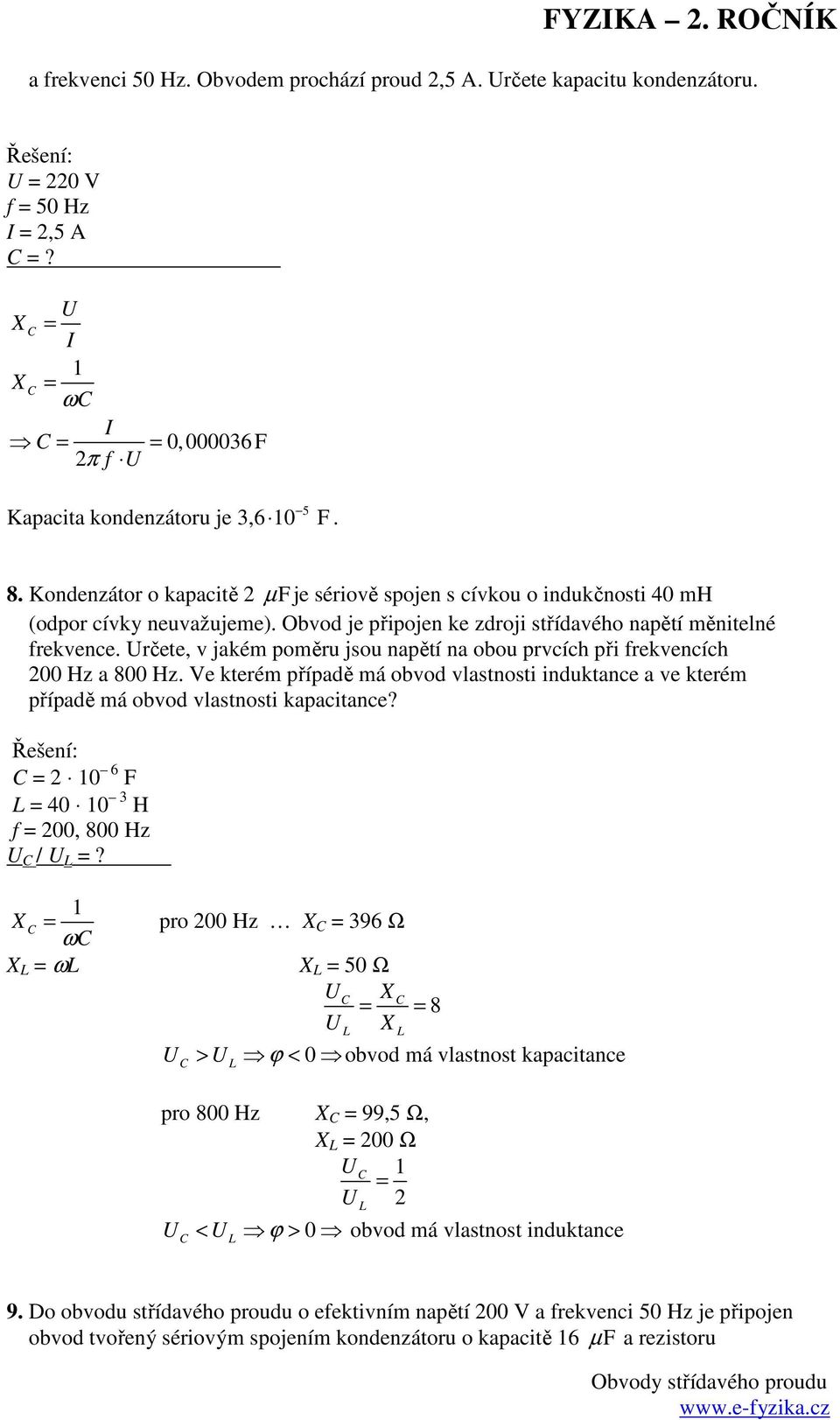 rčete, v jaké poěru jsou napětí na obou prvcích při frekvencích 00 Hz a 800 Hz. Ve které případě á obvod vlastnosti induktance a ve které případě á obvod vlastnosti kapacitance?
