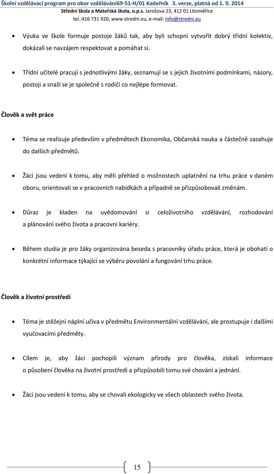 Člověk a svět práce Téma se realizuje především v předmětech Ekonomika, Občanská nauka a částečně zasahuje do dalších předmětů.