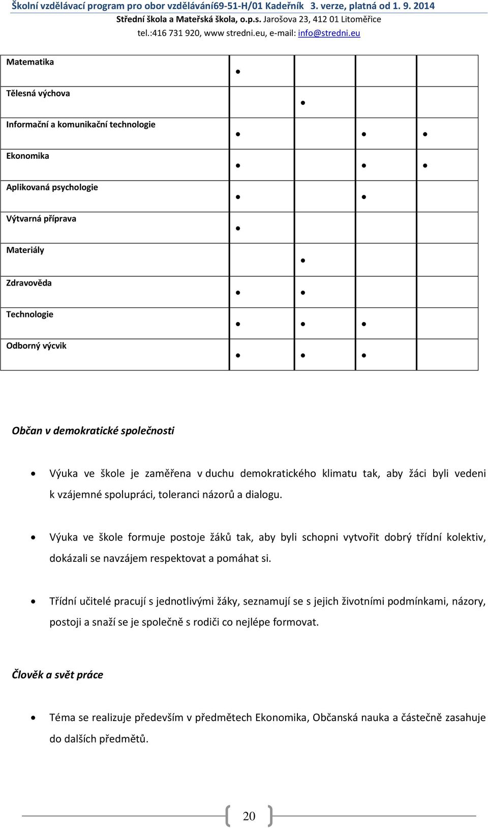 Jarošova 23, 412 01 Litoměřice Matematika Tělesná výchova Informační a komunikační technologie Ekonomika Aplikovaná psychologie Výtvarná příprava Materiály Zdravověda Technologie Odborný výcvik Občan