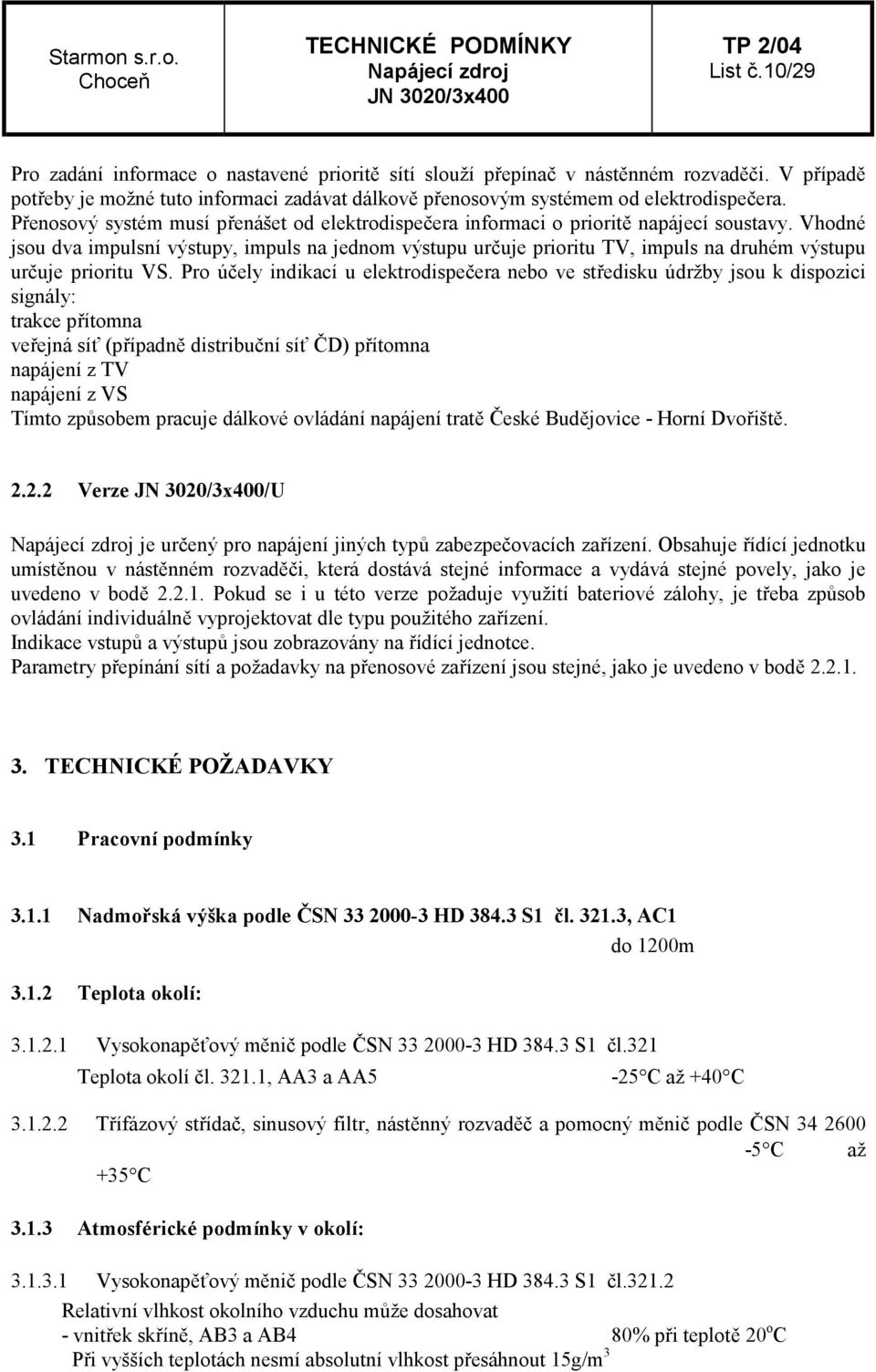 Vhodné jsou dva impulsní výstupy, impuls na jednom výstupu určuje prioritu TV, impuls na druhém výstupu určuje prioritu VS.