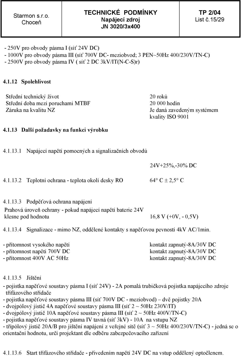 1.13.4 Signalizace - mimo NZ, oddělené kontakty s napěťovou pevností 4kV AC/1min.