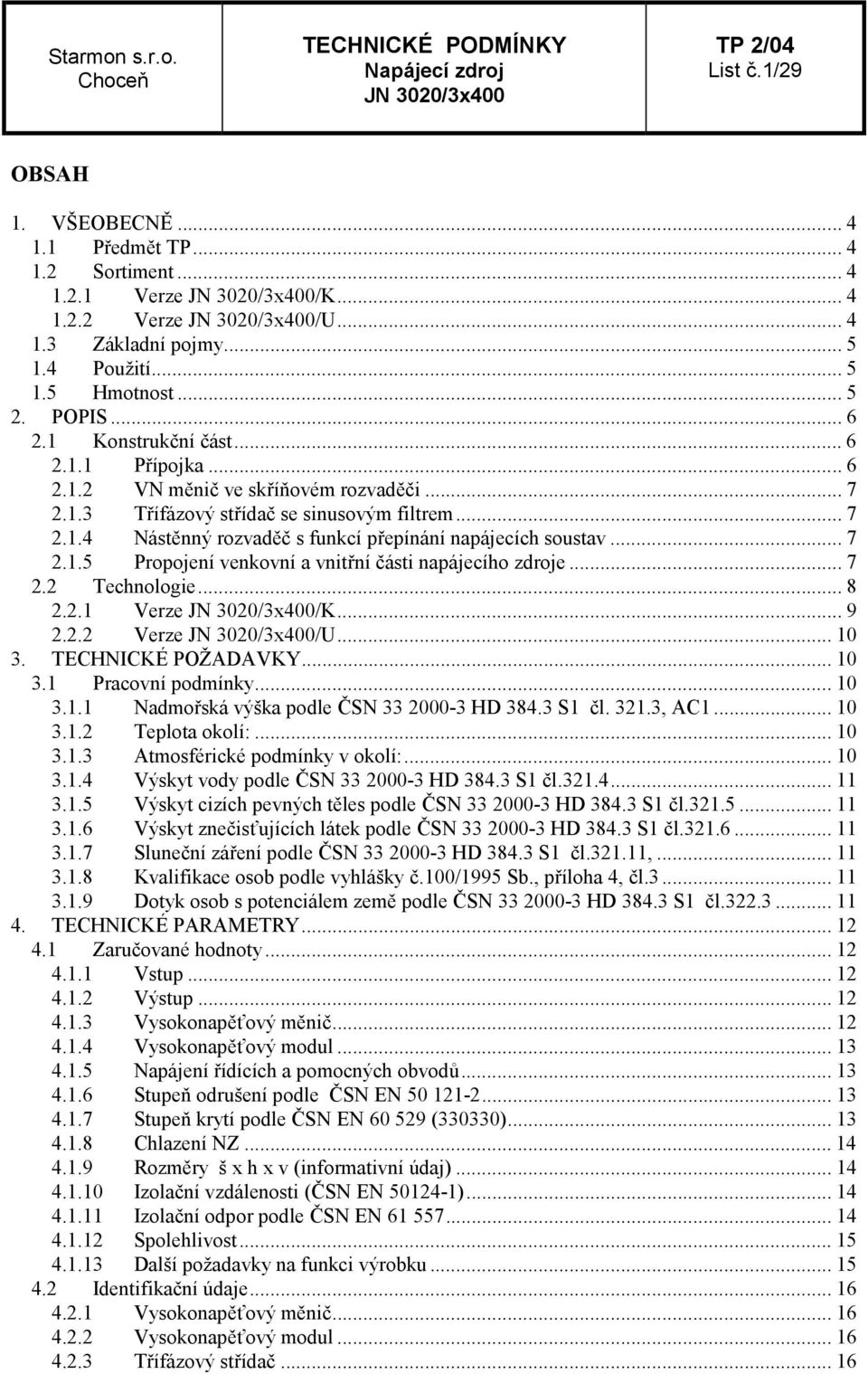 .. 7 2.1.5 Propojení venkovní a vnitřní části napájecího zdroje... 7 2.2 Technologie... 8 2.2.1 Verze /K... 9 2.2.2 Verze /U... 10 3. TECHNICKÉ POŽADAVKY... 10 3.1 Pracovní podmínky... 10 3.1.1 Nadmořská výška podle ČSN 33 2000-3 HD 384.