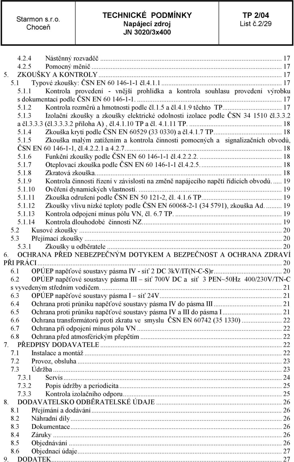 4.1.10 TP a čl. 4.1.11 TP.... 18 5.1.4 Zkouška krytí podle ČSN EN 60529 (33 0330) a čl.4.1.7 TP... 18 5.1.5 Zkouška malým zatížením a kontrola činnosti pomocných a signalizačních obvodů, ČSN EN 60 146-1-1, čl.