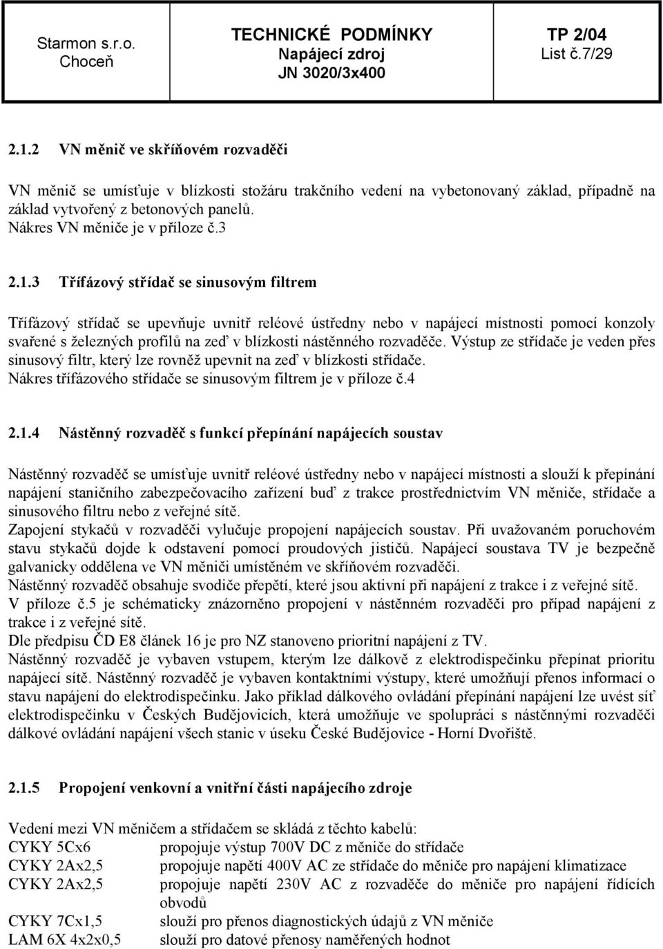 3 Třífázový střídač se sinusovým filtrem Třífázový střídač se upevňuje uvnitř reléové ústředny nebo v napájecí místnosti pomocí konzoly svařené s železných profilů na zeď v blízkosti nástěnného