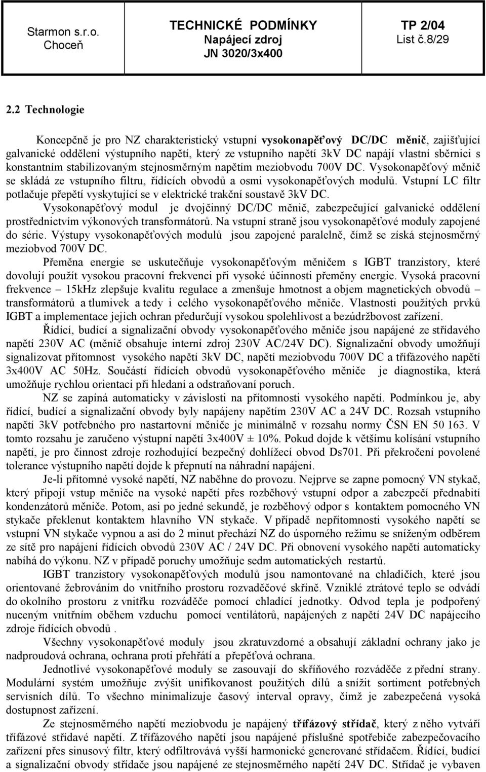 konstantním stabilizovaným stejnosměrným napětím meziobvodu 700V DC. Vysokonapěťový měnič se skládá ze vstupního filtru, řídících obvodů a osmi vysokonapěťových modulů.