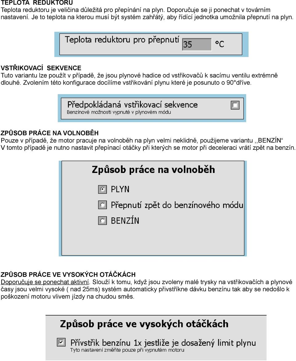 VSTŘIKOVACÍ SEKVENCE Tuto variantu lze použít v případě, že jsou plynové hadice od vstřikovačů k sacímu ventilu extrémně dlouhé.
