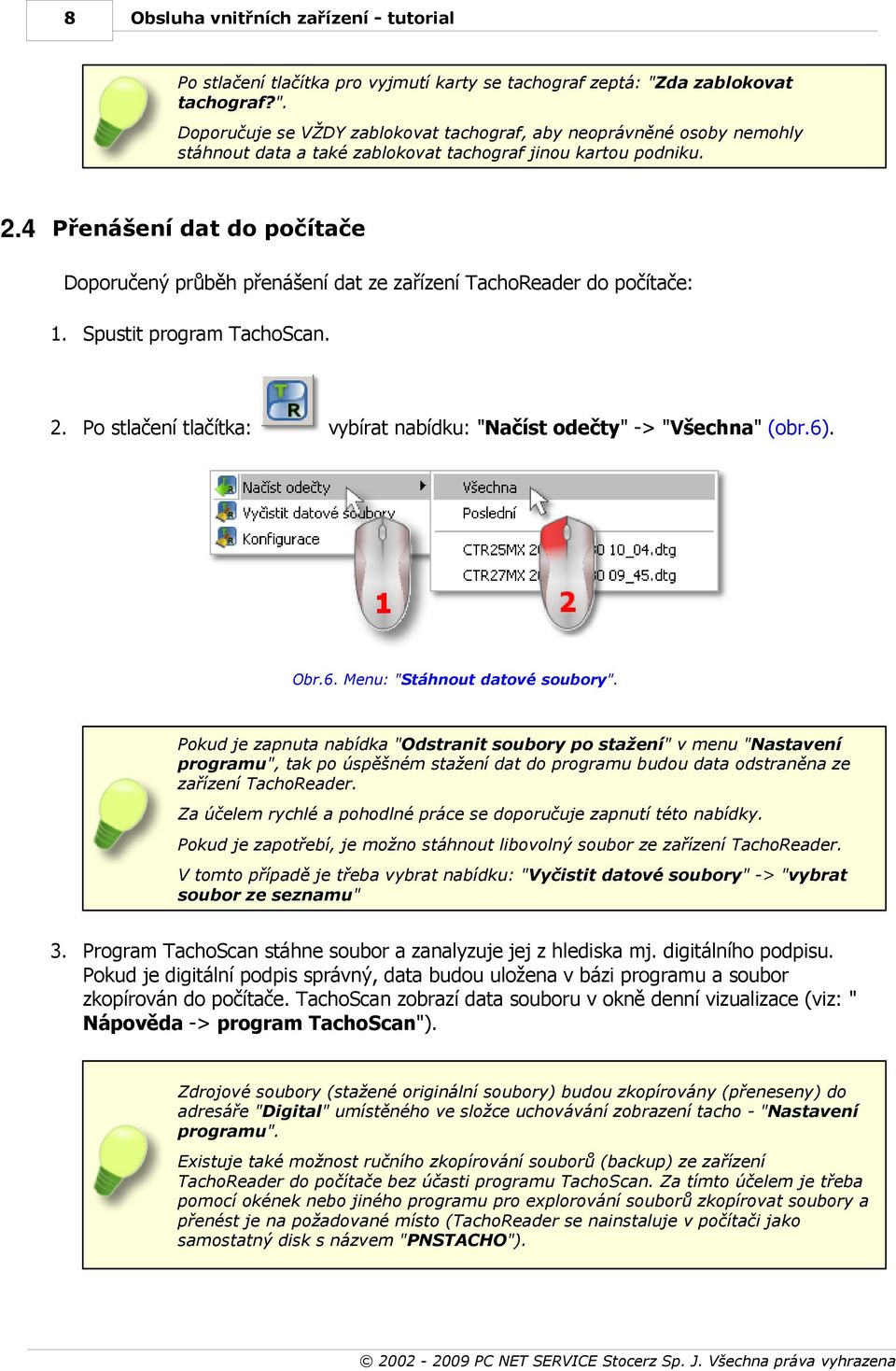 4 Přenášení dat do počítače Doporučený průběh přenášení dat ze zařízení TachoReader do počítače: 1. Spustit program TachoScan. 2.