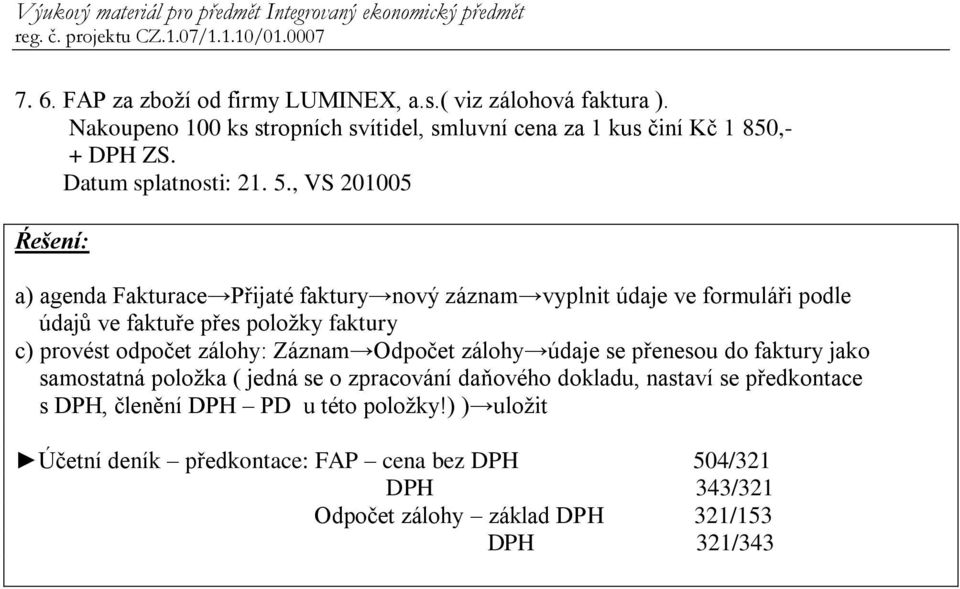 , VS 201005 a) agenda Fakturace Přijaté faktury nový záznam vyplnit údaje ve formuláři podle údajů ve faktuře přes položky faktury c) provést odpočet zálohy: