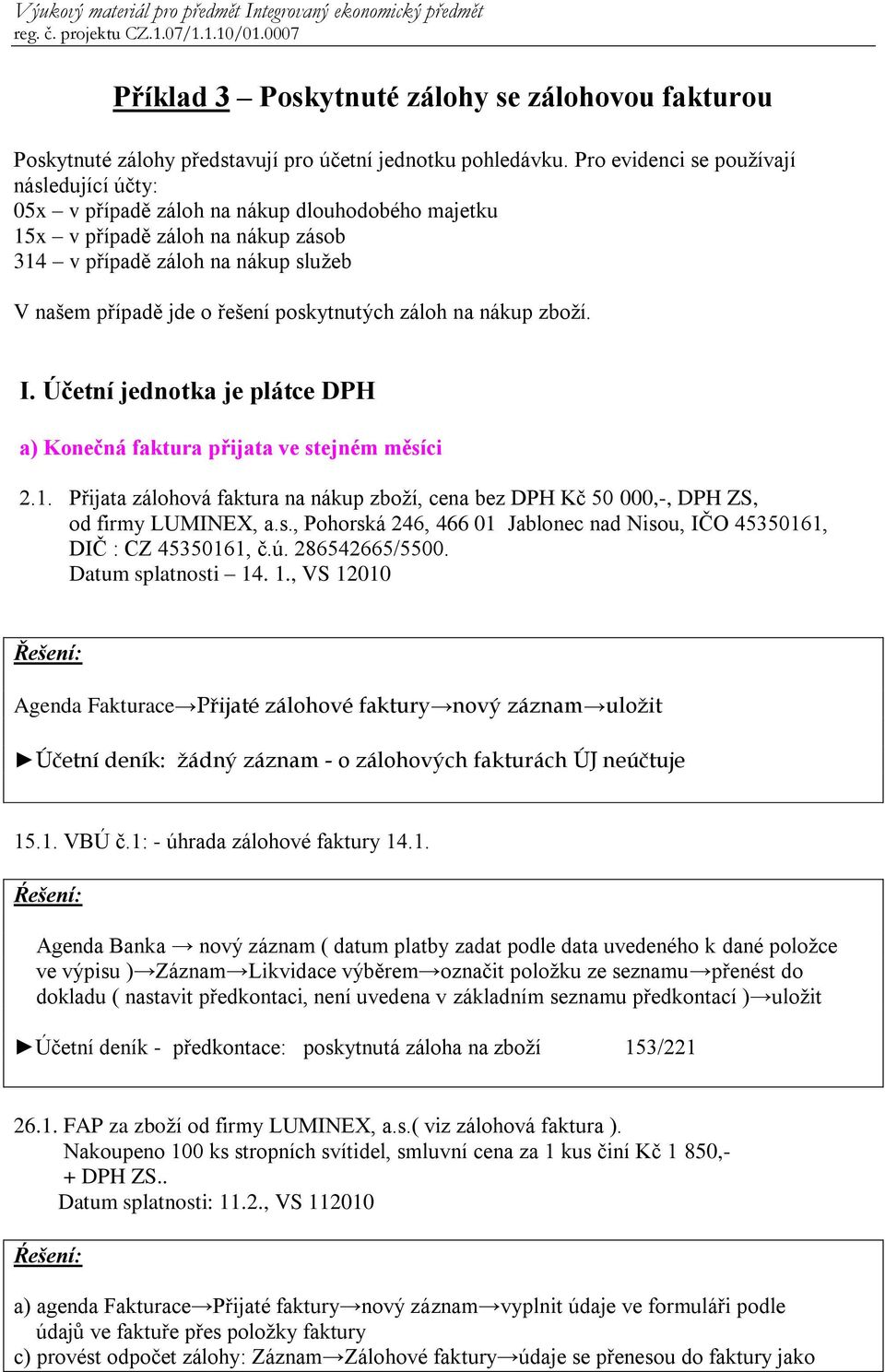 poskytnutých záloh na nákup zboží. I. Účetní jednotka je plátce DPH a) Konečná faktura přijata ve stejném měsíci 2.1.