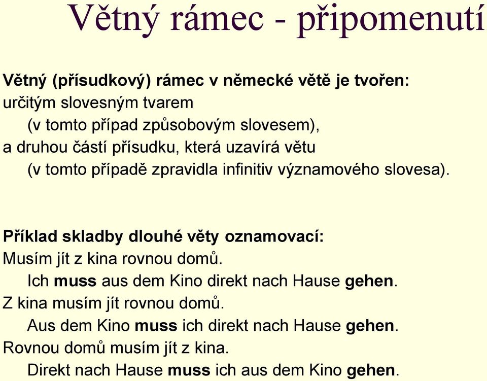 Příklad skladby dlouhé věty oznamovací: Musím jít z kina rovnou domů. Ich muss aus dem Kino direkt nach Hause gehen.