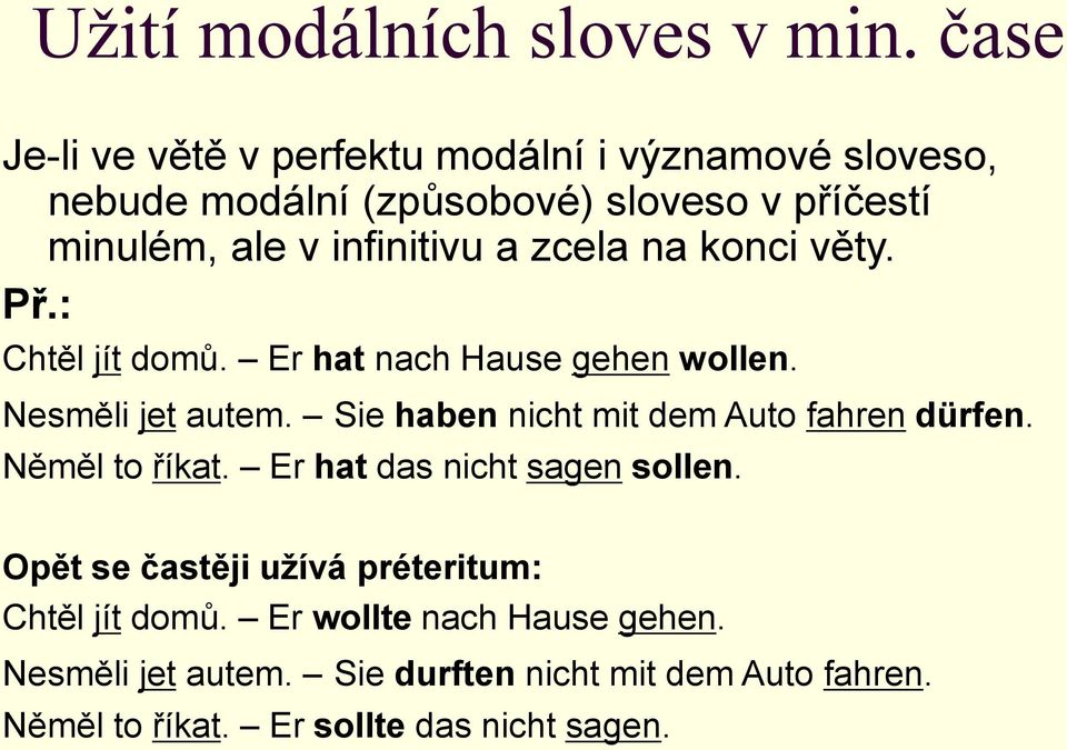 a zcela na konci věty. Př.: Chtěl jít domů. Er hat nach Hause gehen wollen. Nesměli jet autem.