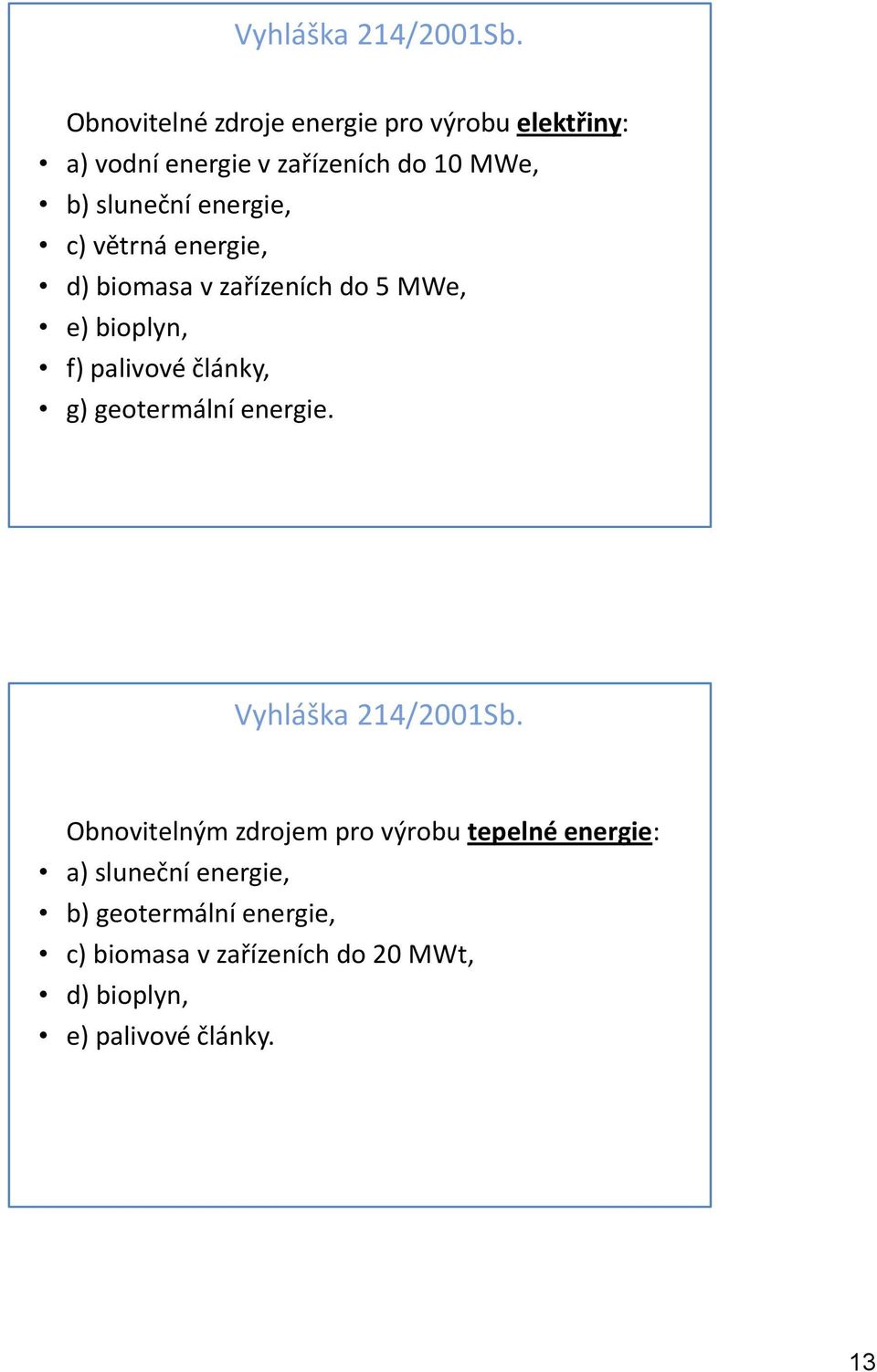 energie, c) větrná energie, d) biomasa v zařízeních do 5 MWe, e) bioplyn, f) palivové články, g)