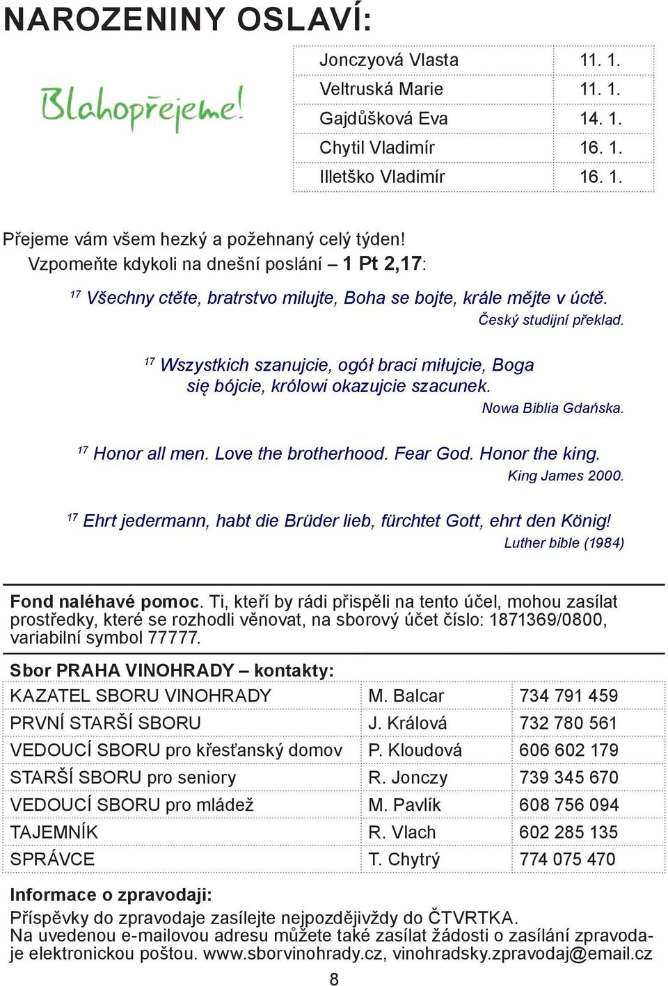 17 Wszystkich szanujcie, ogół braci miłujcie, Boga się bójcie, królowi okazujcie szacunek. Nowa Biblia Gdańska. 17 Honor all men. Love the brotherhood. Fear God. Honor the king. King James 2000.