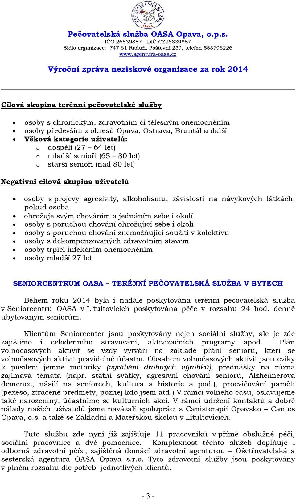 chováním a jednáním sebe i okolí osoby s poruchou chování ohrožující sebe i okolí osoby s poruchou chování znemožňující soužití v kolektivu osoby s dekompenzovaných zdravotním stavem osoby trpící