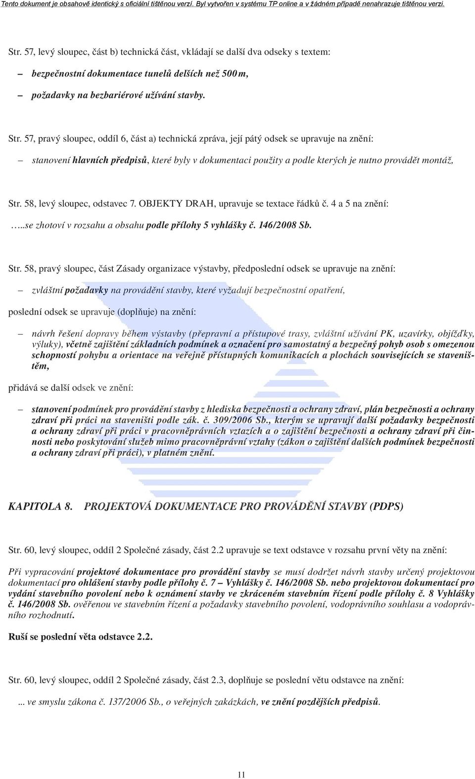 58, levý sloupec, odstavec 7. OBJEKTY DRAH, upravuje se textace řádků č. 4 a 5 na znění:..se zhotoví v rozsahu a obsahu podle přílohy 5 vyhlášky č. 146/2008 Sb. Str.
