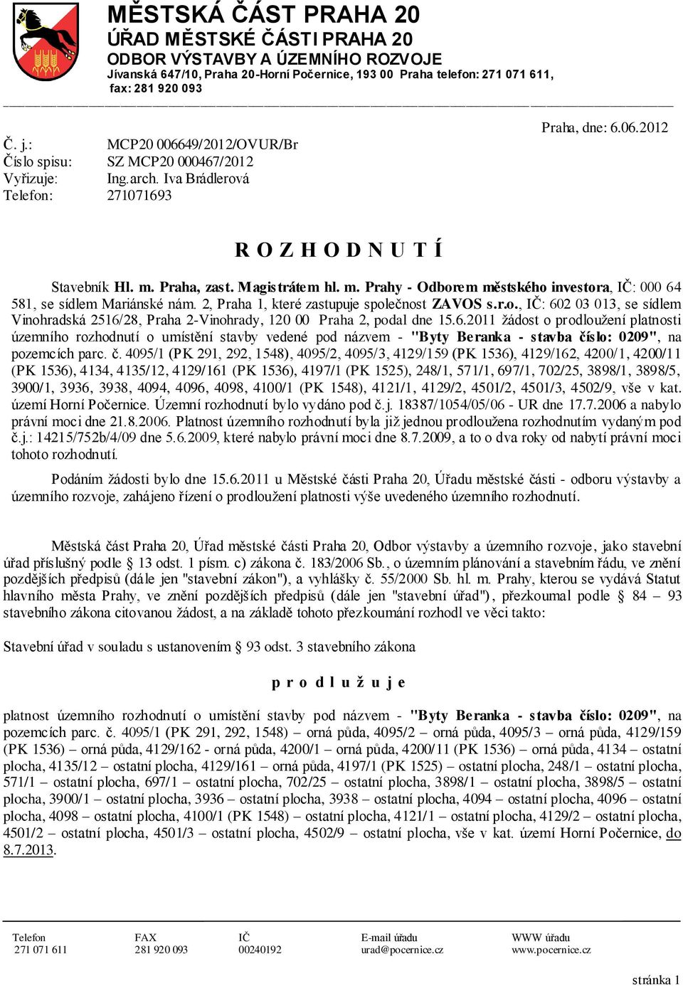 Praha, zast. Magistrátem hl. m. Prahy - Odborem městského investora, IČ: 000 64 581, se sídlem Mariánské nám. 2, Praha 1, které zastupuje společnost ZAVOS s.r.o., IČ: 602 03 013, se sídlem Vinohradská 2516/28, Praha 2-Vinohrady, 120 00 Praha 2, podal dne 15.