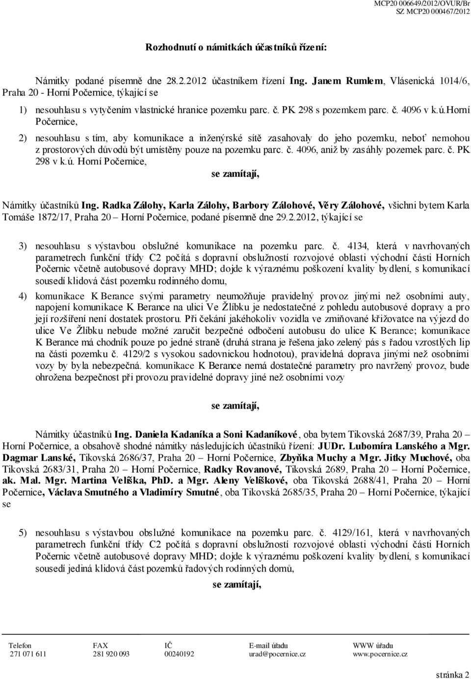 horní Počernice, 2) nesouhlasu s tím, aby komunikace a inženýrské sítě zasahovaly do jeho pozemku, neboť nemohou z prostorových důvodů být umístěny pouze na pozemku parc. č.