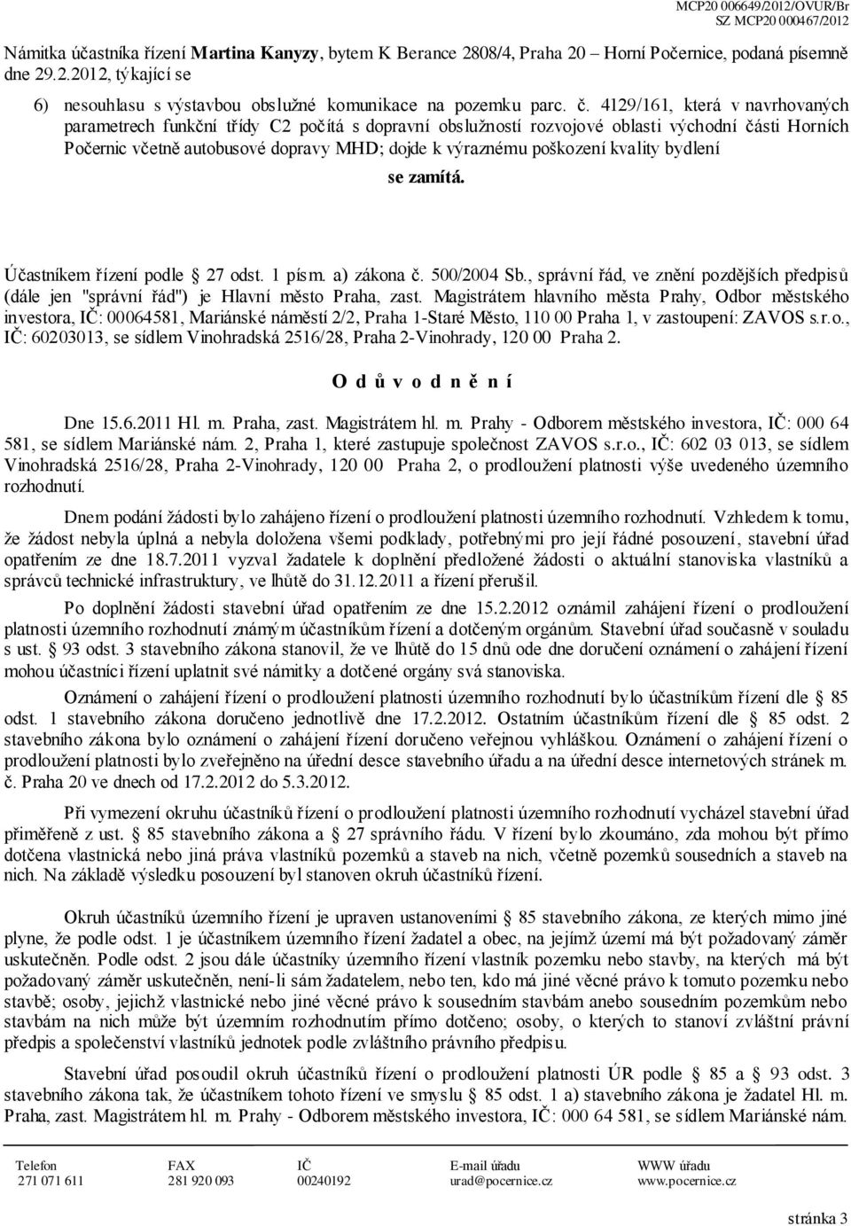 kvality bydlení se zamítá. Účastníkem řízení podle 27 odst. 1 písm. a) zákona č. 500/2004 Sb., správní řád, ve znění pozdějších předpisů (dále jen "správní řád") je Hlavní město Praha, zast.