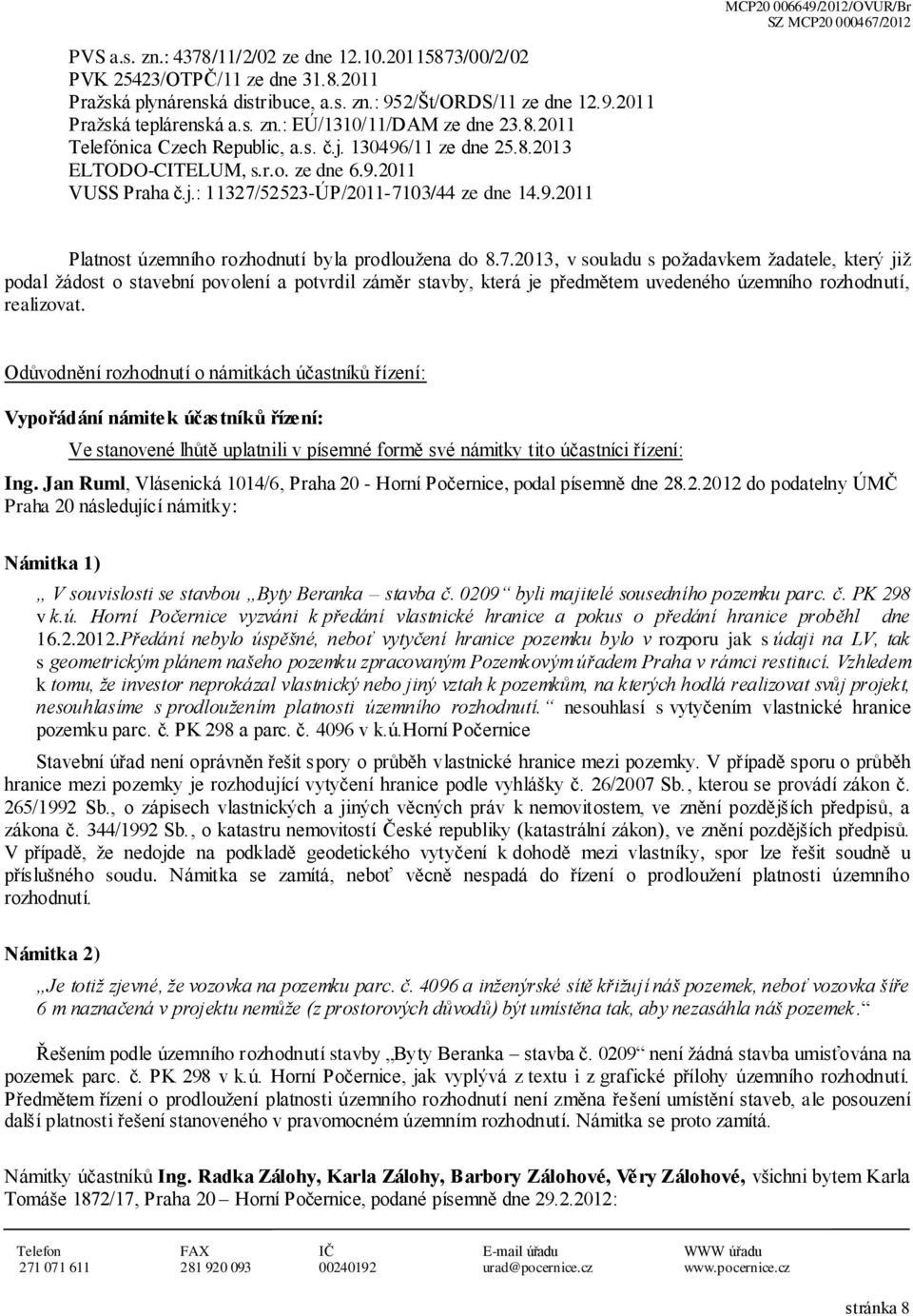 7.2013, v souladu s požadavkem žadatele, který již podal žádost o stavební povolení a potvrdil záměr stavby, která je předmětem uvedeného územního rozhodnutí, realizovat.