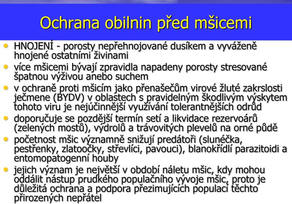 pozdější termín setí a likvidace rezervoárů (zelených mostů), výdrolů a trávovitých plevelů na orné půdě početnost mšic významně snižují predátoři (slunéčka, pestřenky, zlatoočky, střevlíci,