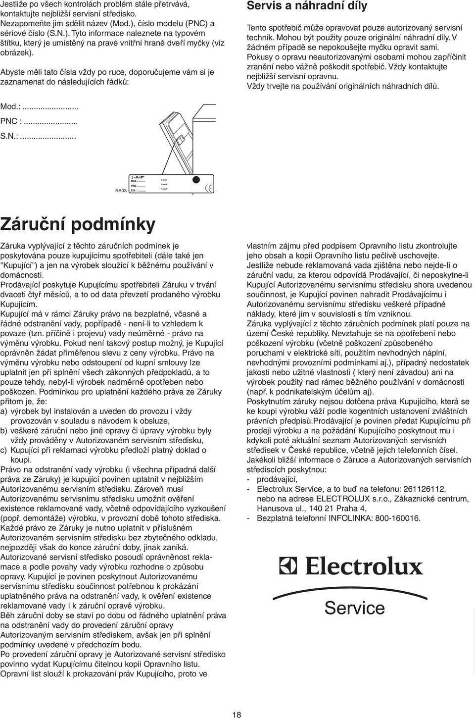 Abyste měli tato čísla vždy po ruce, doporučujeme vám si je zaznamenat do následujících řádků: Servis a náhradní díly Tento spotřebič může opravovat pouze autorizovaný servisní technik.