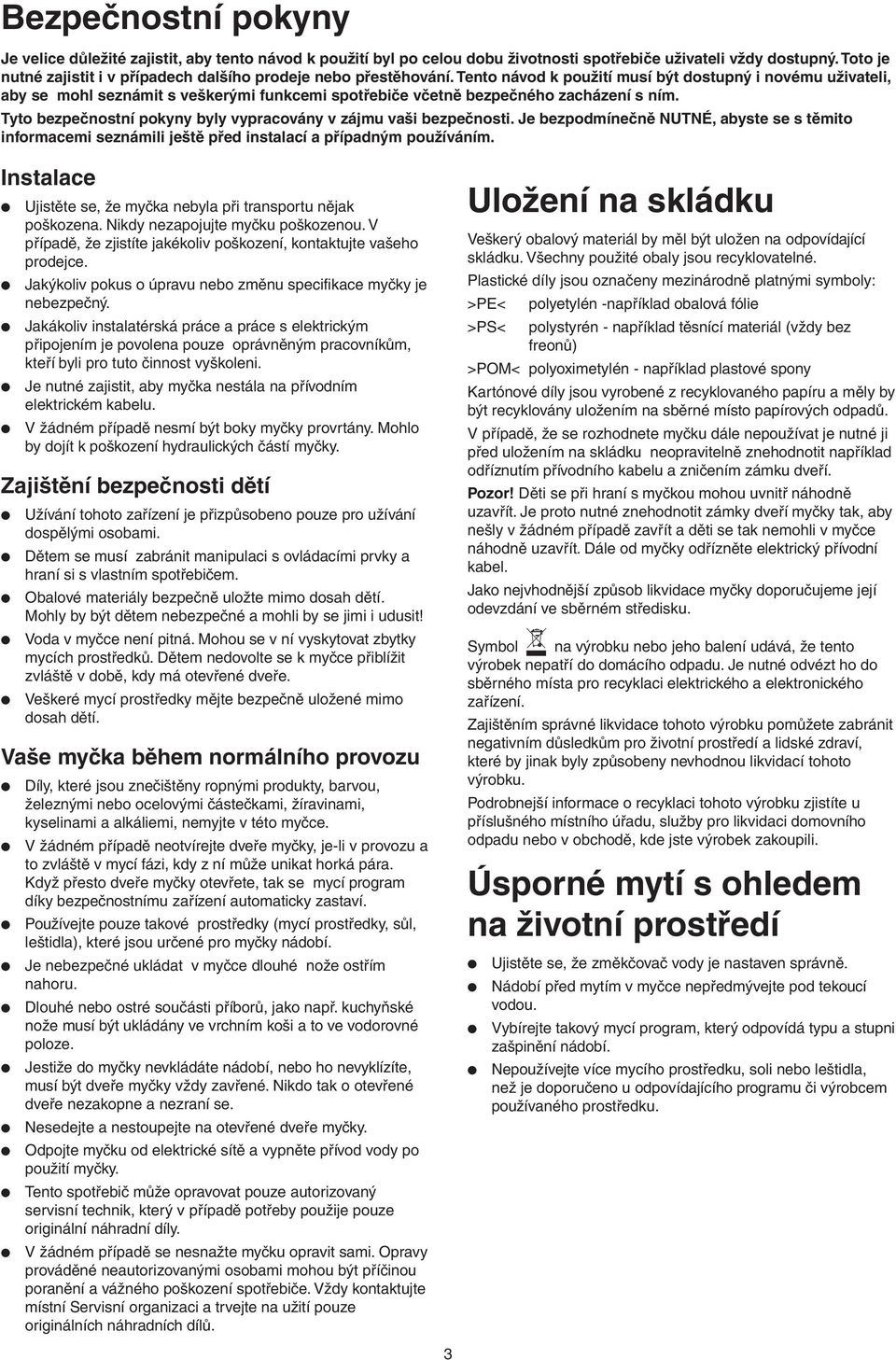 Tento návod k použití musí být dostupný i novému uživateli, aby se mohl seznámit s veškerými funkcemi spotřebiče včetně bezpečného zacházení s ním.