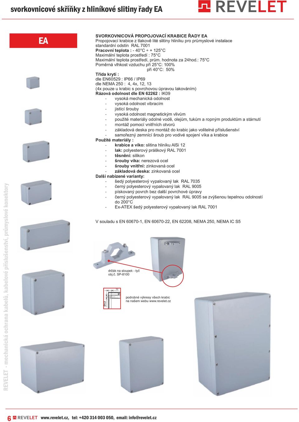: 75 C Poměrná vlhkost vzduchu při 25 C: 100% při 40 C: 50% Třída krytí : dle EN60529 : IP66 / IP69 dle NEMA 250 : 4, 4x, 12, 13 (4x pouze u krabic s povrchovou úpravou lakováním) Rázová odolnost dle