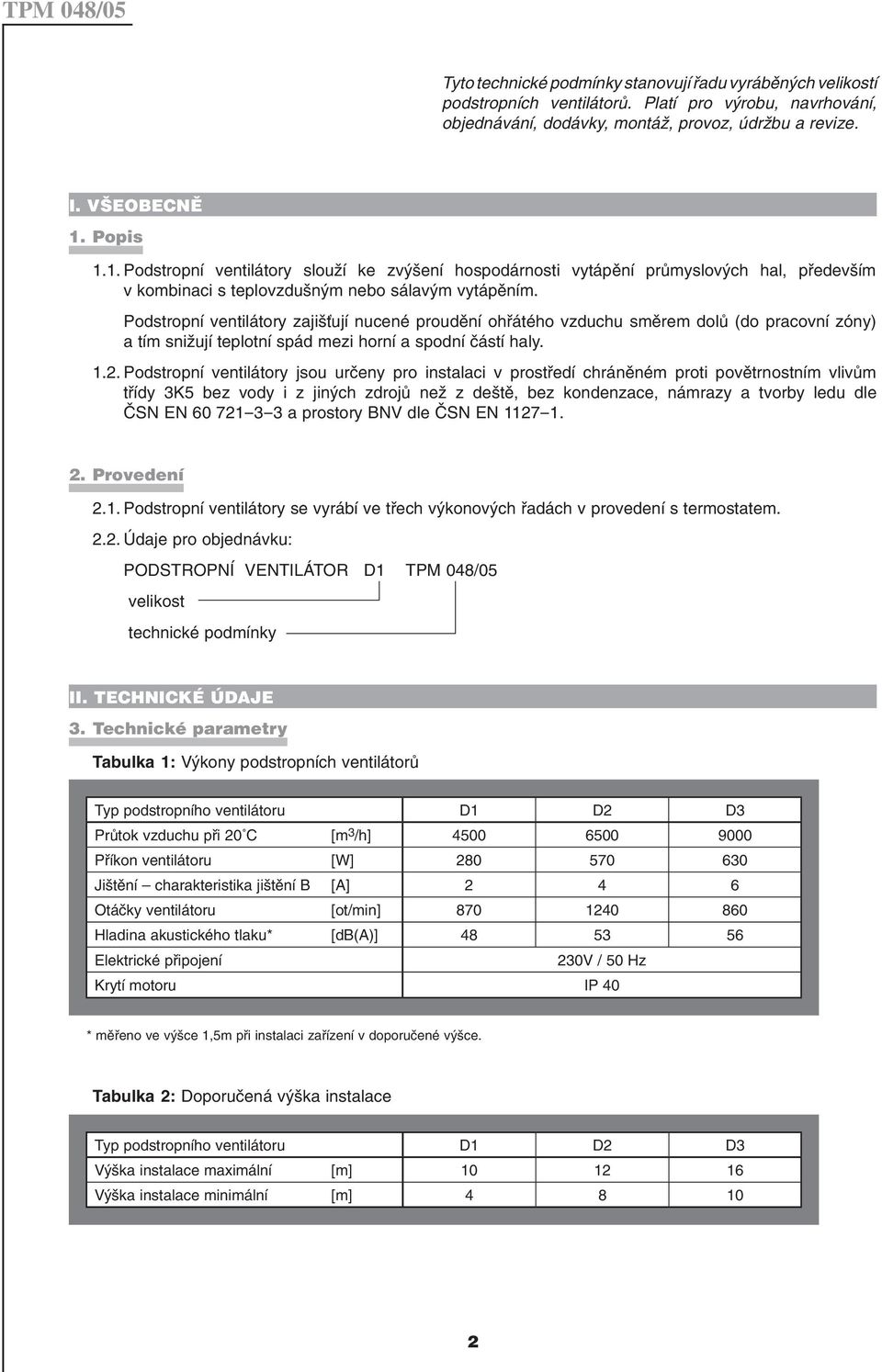 Podstropní ventilátory zajišťují nucené proudění ohřátého vzduchu směrem dolů (do pracovní zóny) a tím snižují teplotní spád mezi horní a spodní částí haly. 1.2.