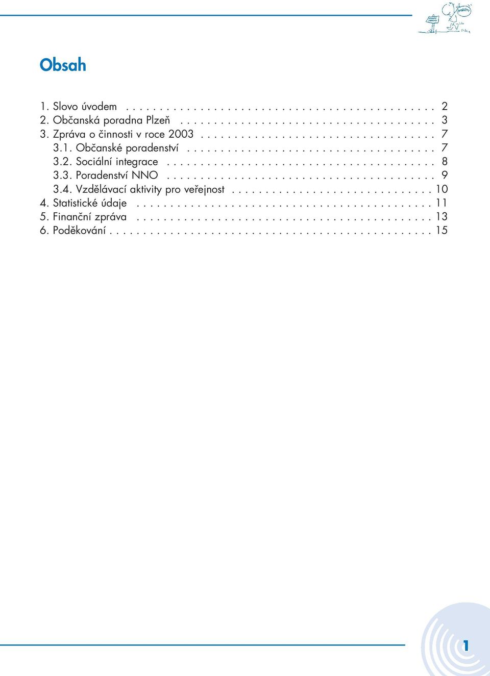 3. Poradenství NNO........................................ 9 3.4. Vzdělávací aktivity pro veřejnost.............................. 10 4. Statistické údaje............................................ 11 5.