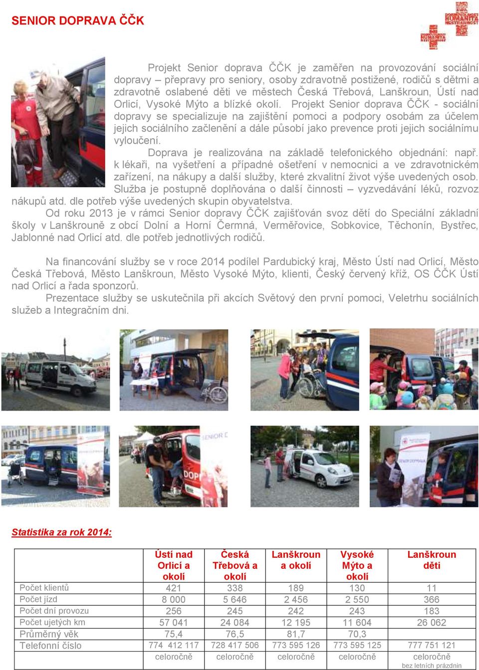Projekt Senior doprava ČČK - sociální dopravy se specializuje na zajištění pomoci a podpory osobám za účelem jejich sociálního začlenění a dále působí jako prevence proti jejich sociálnímu vyloučení.