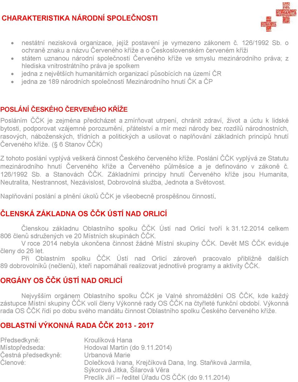 spolkem jedna z největších humanitárních organizací působících na území ČR jedna ze 189 národních společností Mezinárodního hnutí ČK a ČP POSLÁNÍ ČESKÉHO ČERVENÉHO KŘÍŽE Posláním ČČK je zejména