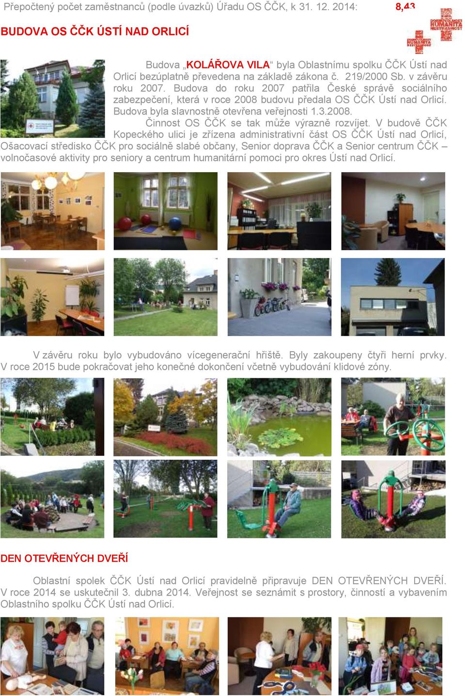 Budova do roku 2007 patřila České správě sociálního zabezpečení, která v roce 2008 budovu předala OS ČČK Ústí nad Orlicí. Budova byla slavnostně otevřena veřejnosti 1.3.2008. Činnost OS ČČK se tak může výrazně rozvíjet.