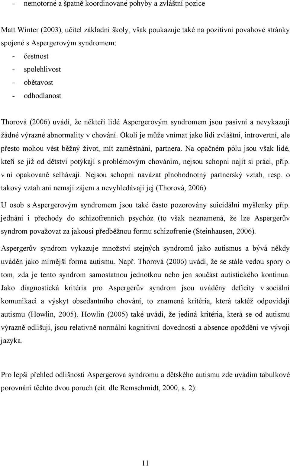 Okolí je může vnímat jako lidi zvláštní, introvertní, ale přesto mohou vést běžný život, mít zaměstnání, partnera.