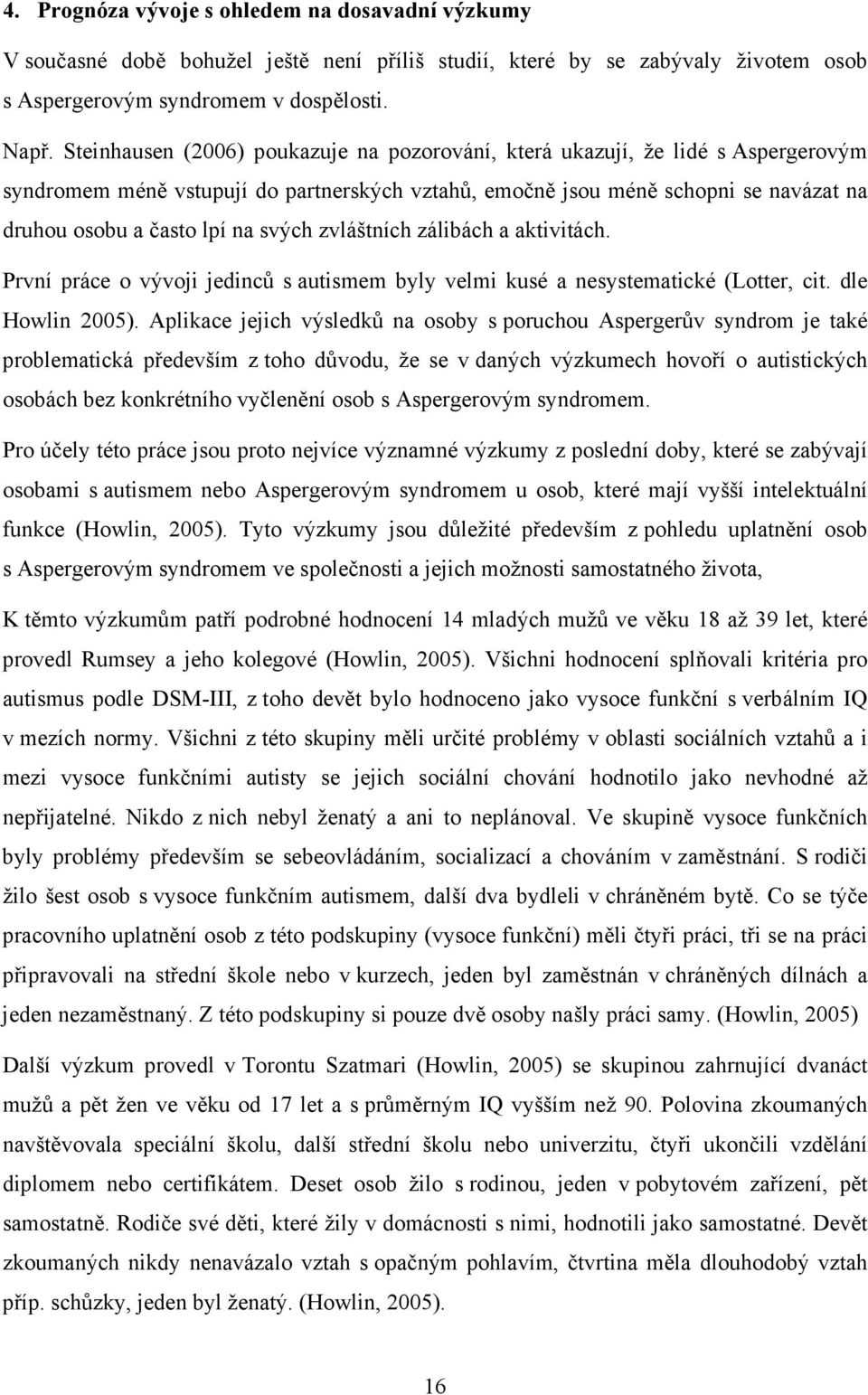 svých zvláštních zálibách a aktivitách. První práce o vývoji jedinců s autismem byly velmi kusé a nesystematické (Lotter, cit. dle Howlin 2005).