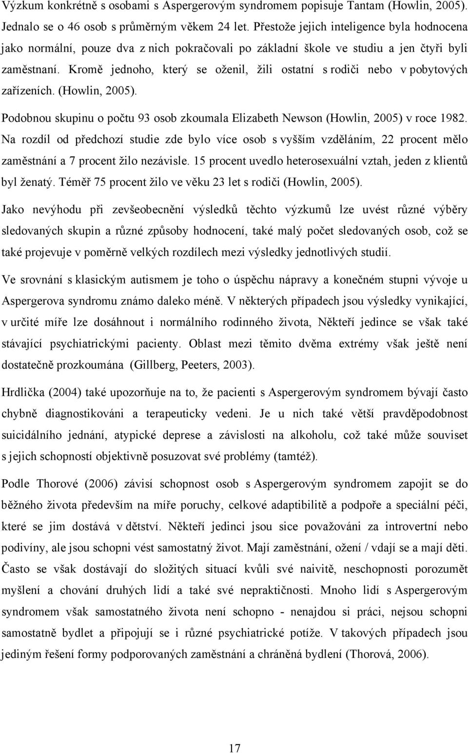 Kromě jednoho, který se oženil, žili ostatní s rodiči nebo v pobytových zařízeních. (Howlin, 2005). Podobnou skupinu o počtu 93 osob zkoumala Elizabeth Newson (Howlin, 2005) v roce 1982.