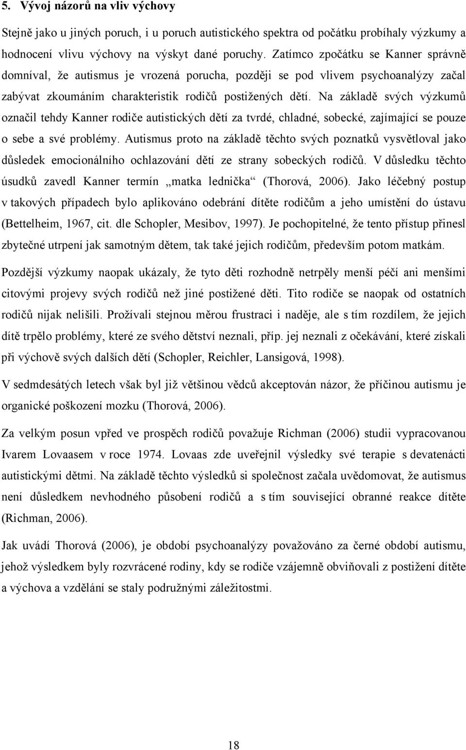 Na základě svých výzkumů označil tehdy Kanner rodiče autistických dětí za tvrdé, chladné, sobecké, zajímající se pouze o sebe a své problémy.