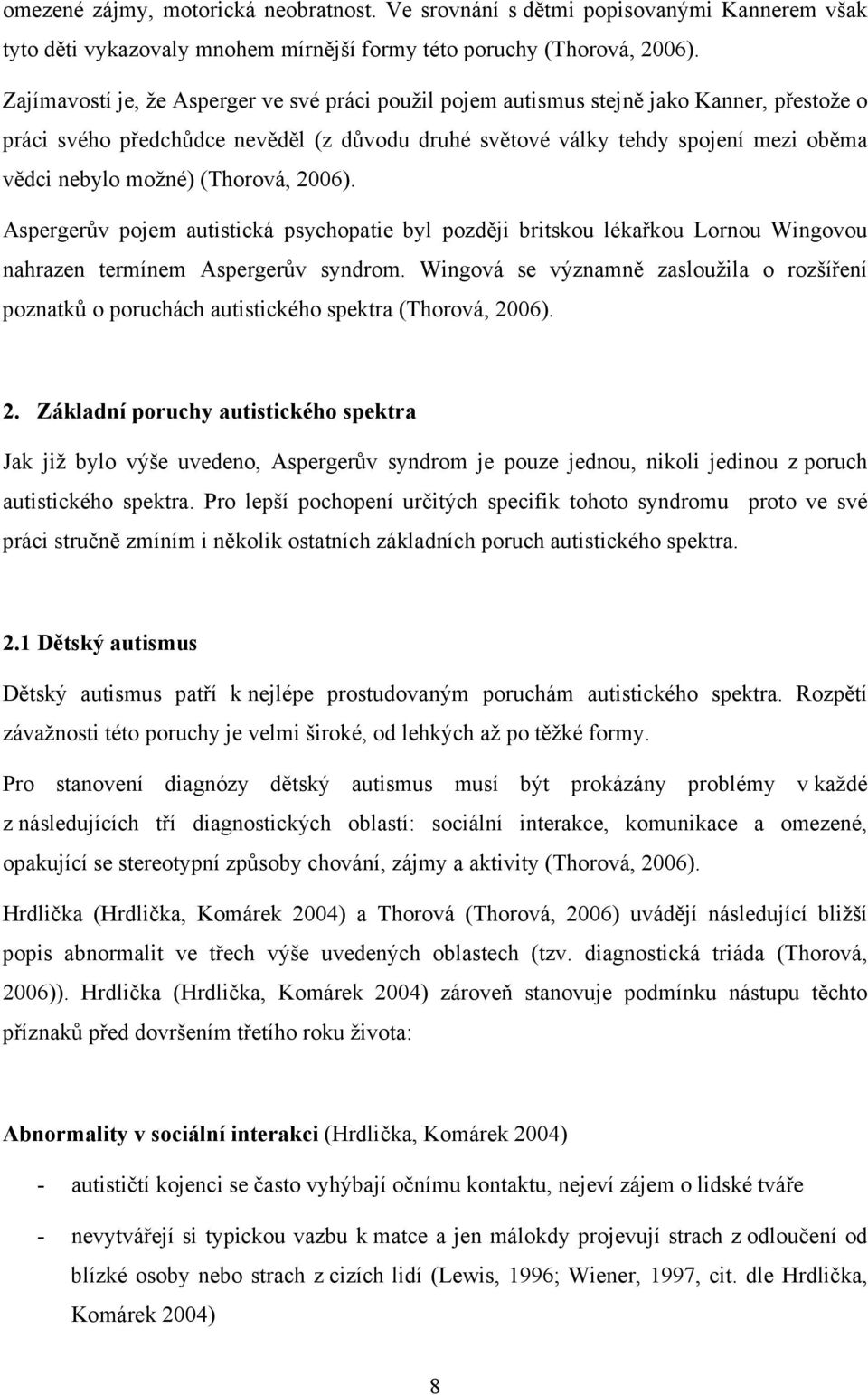 (Thorová, 2006). Aspergerův pojem autistická psychopatie byl později britskou lékařkou Lornou Wingovou nahrazen termínem Aspergerův syndrom.