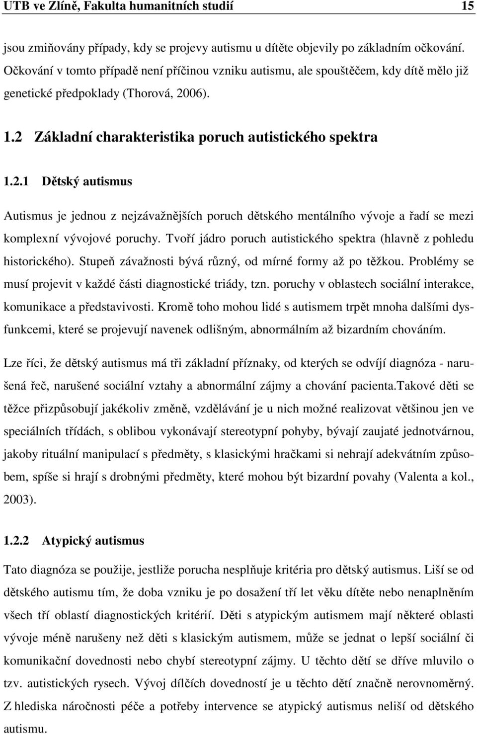 06). 1.2 Základní charakteristika poruch autistického spektra 1.2.1 Dětský autismus Autismus je jednou z nejzávažnějších poruch dětského mentálního vývoje a řadí se mezi komplexní vývojové poruchy.