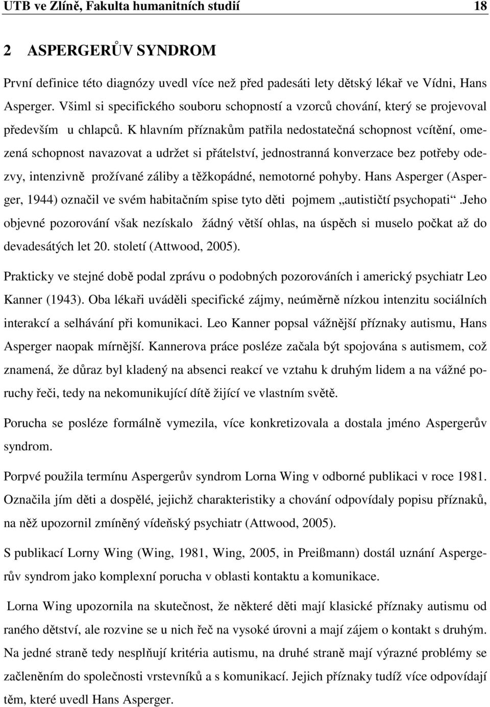 K hlavním příznakům patřila nedostatečná schopnost vcítění, omezená schopnost navazovat a udržet si přátelství, jednostranná konverzace bez potřeby odezvy, intenzivně prožívané záliby a těžkopádné,