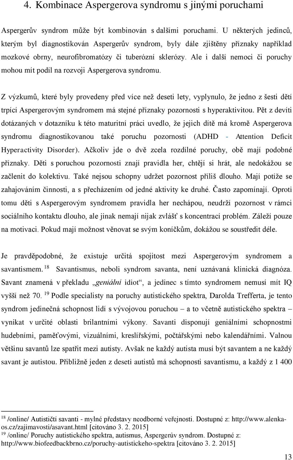 Ale i další nemoci či poruchy mohou mít podíl na rozvoji Aspergerova syndromu.